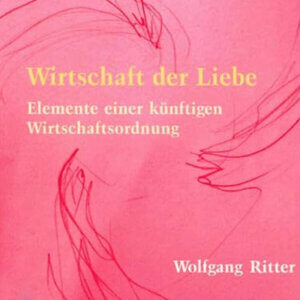 Wirtschaft der Liebe – Elemente einer künftigen Wirtschaftsordnung